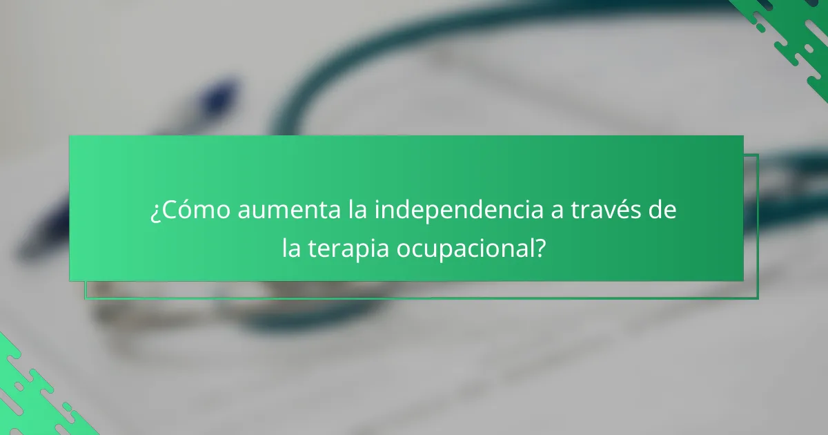¿Cómo aumenta la independencia a través de la terapia ocupacional?