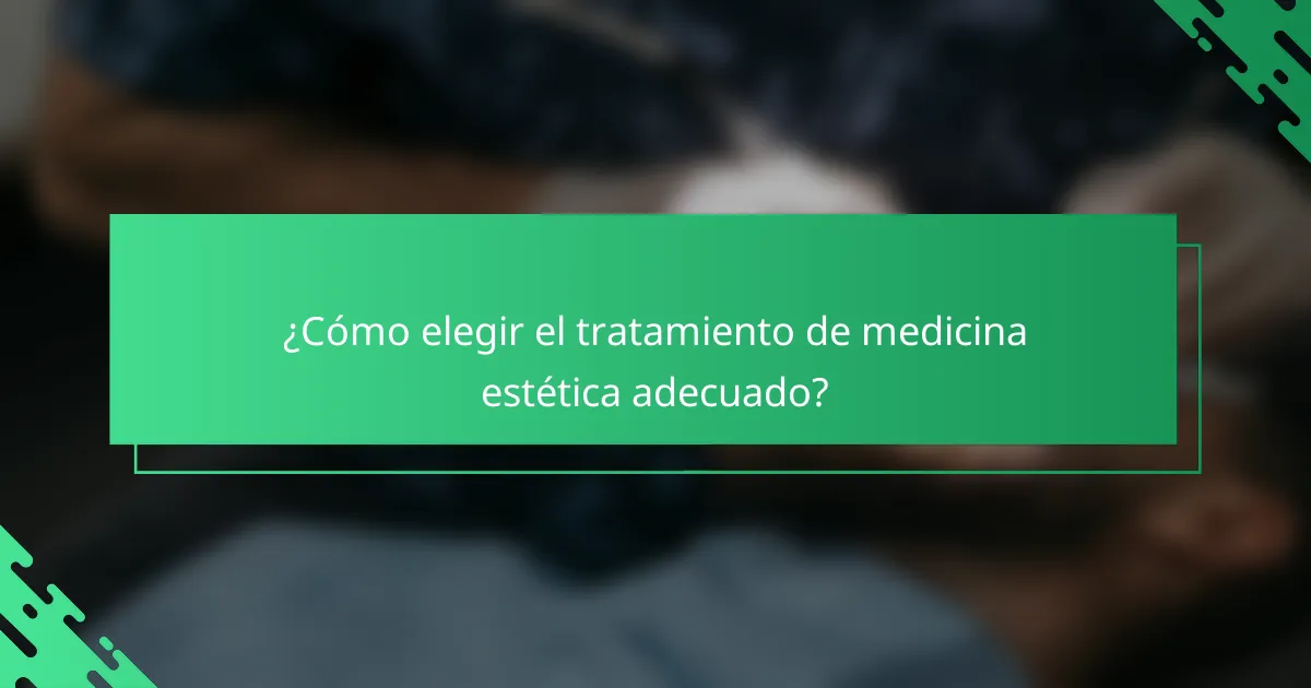 ¿Cómo elegir el tratamiento de medicina estética adecuado?