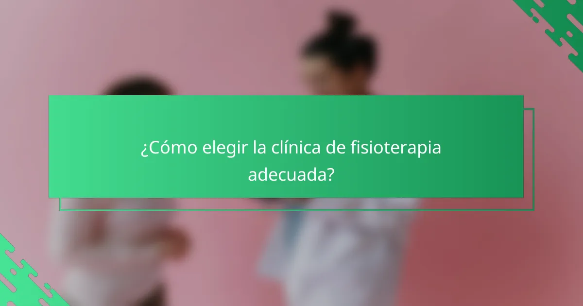 ¿Cómo elegir la clínica de fisioterapia adecuada?