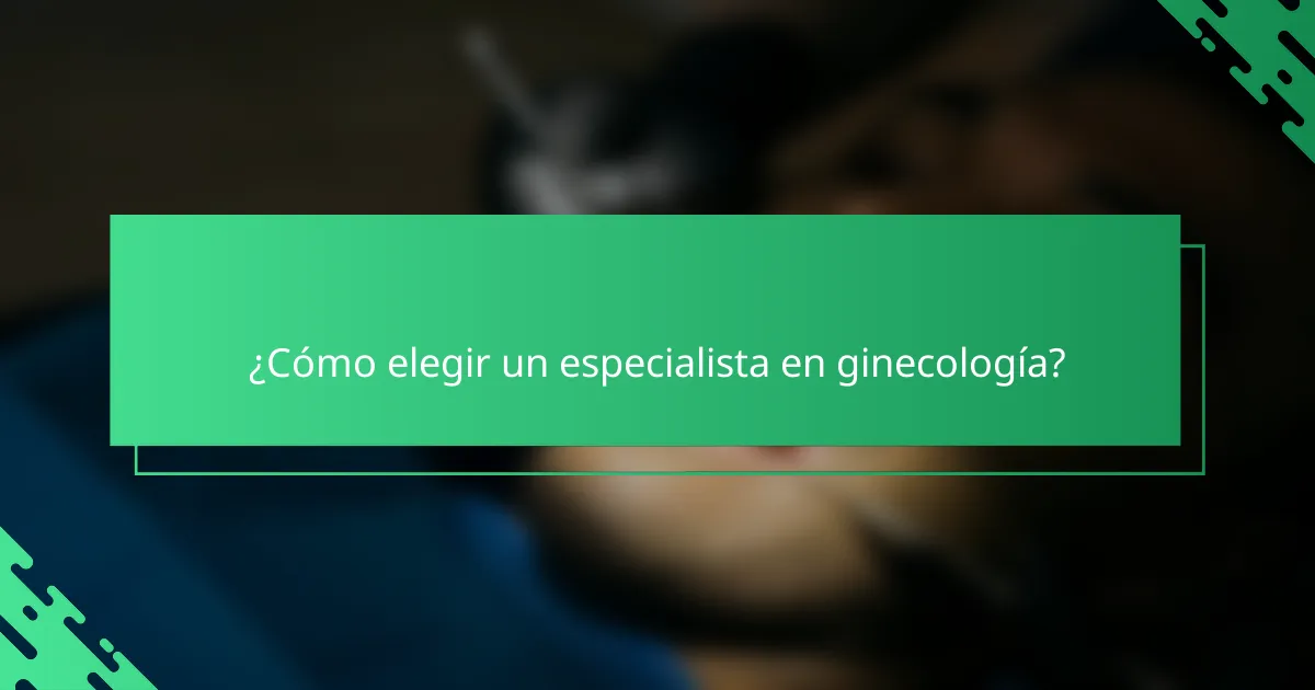 ¿Cómo elegir un especialista en ginecología?