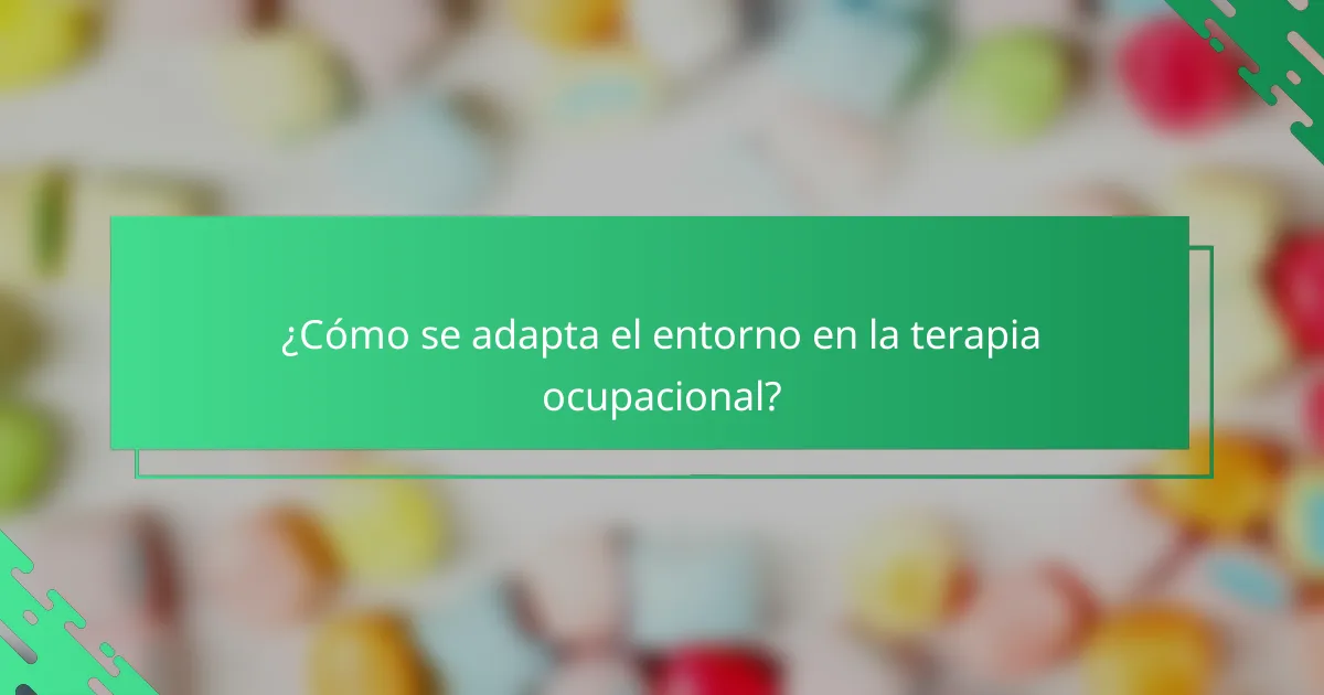 ¿Cómo se adapta el entorno en la terapia ocupacional?