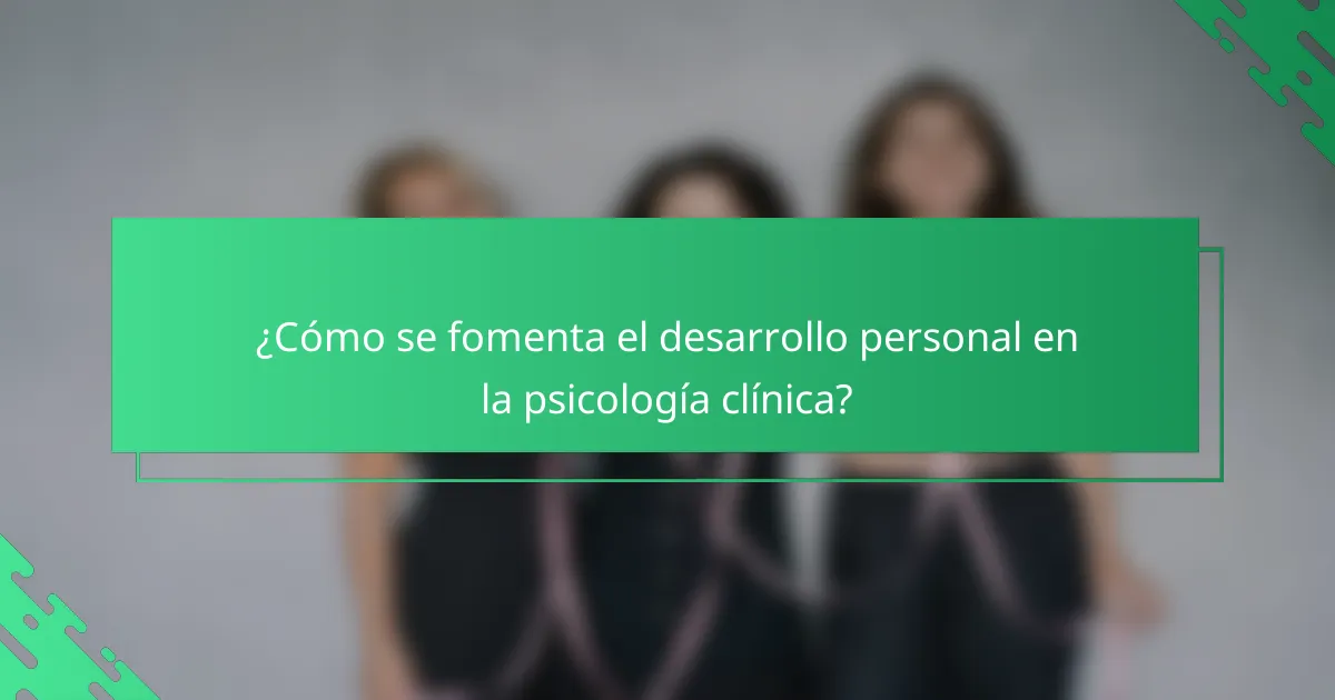 ¿Cómo se fomenta el desarrollo personal en la psicología clínica?