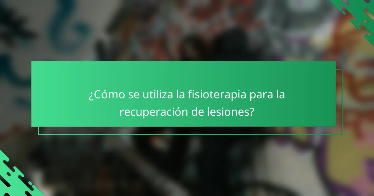 ¿Cómo se utiliza la fisioterapia para la recuperación de lesiones?