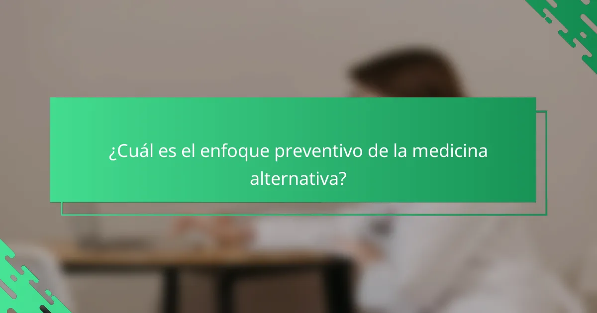 ¿Cuál es el enfoque preventivo de la medicina alternativa?