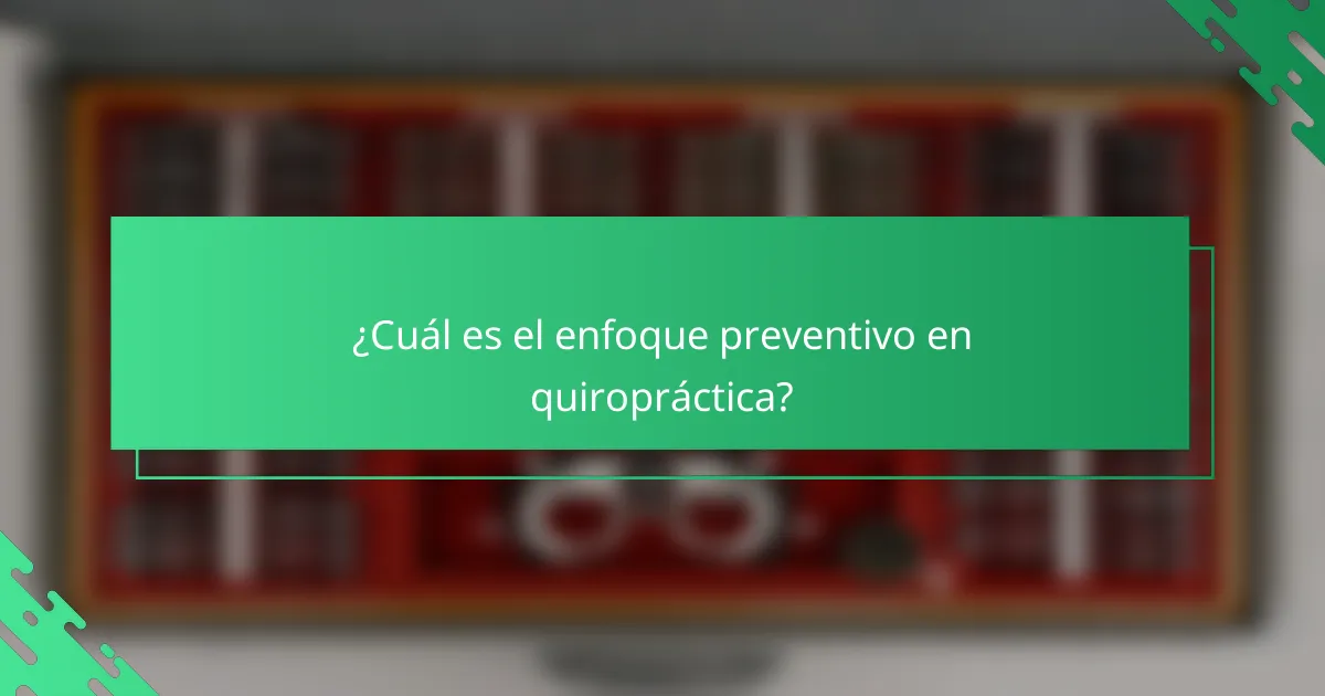 ¿Cuál es el enfoque preventivo en quiropráctica?