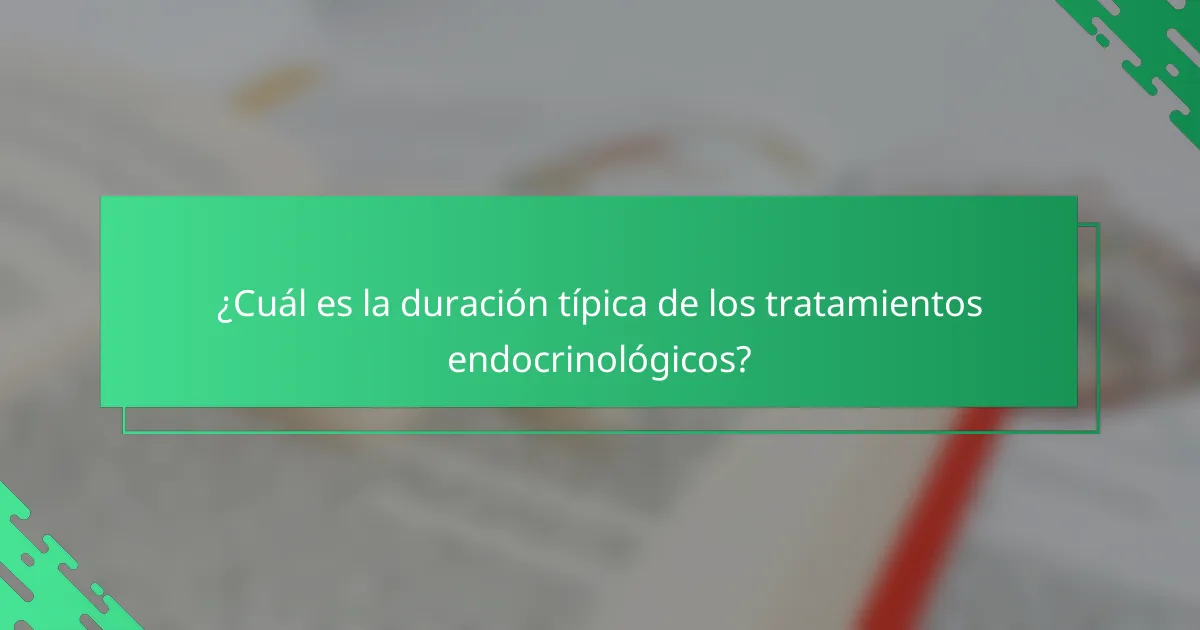 ¿Cuál es la duración típica de los tratamientos endocrinológicos?