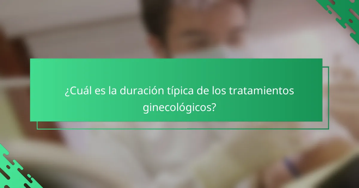 ¿Cuál es la duración típica de los tratamientos ginecológicos?