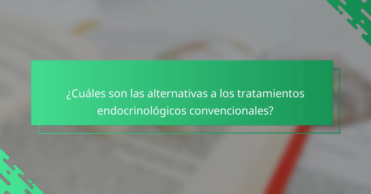 ¿Cuáles son las alternativas a los tratamientos endocrinológicos convencionales?