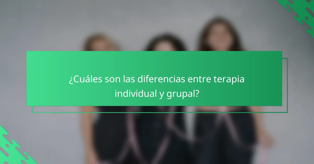 ¿Cuáles son las diferencias entre terapia individual y grupal?