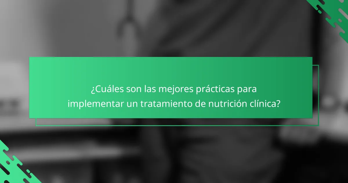 ¿Cuáles son las mejores prácticas para implementar un tratamiento de nutrición clínica?