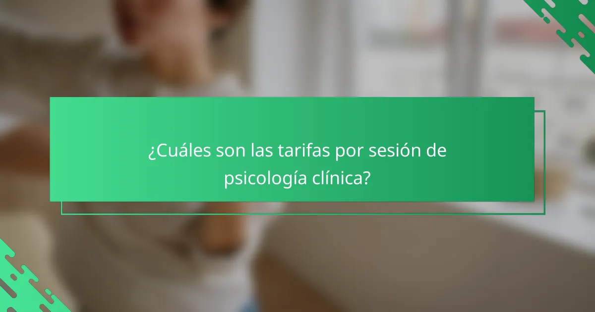 ¿Cuáles son las tarifas por sesión de psicología clínica?
