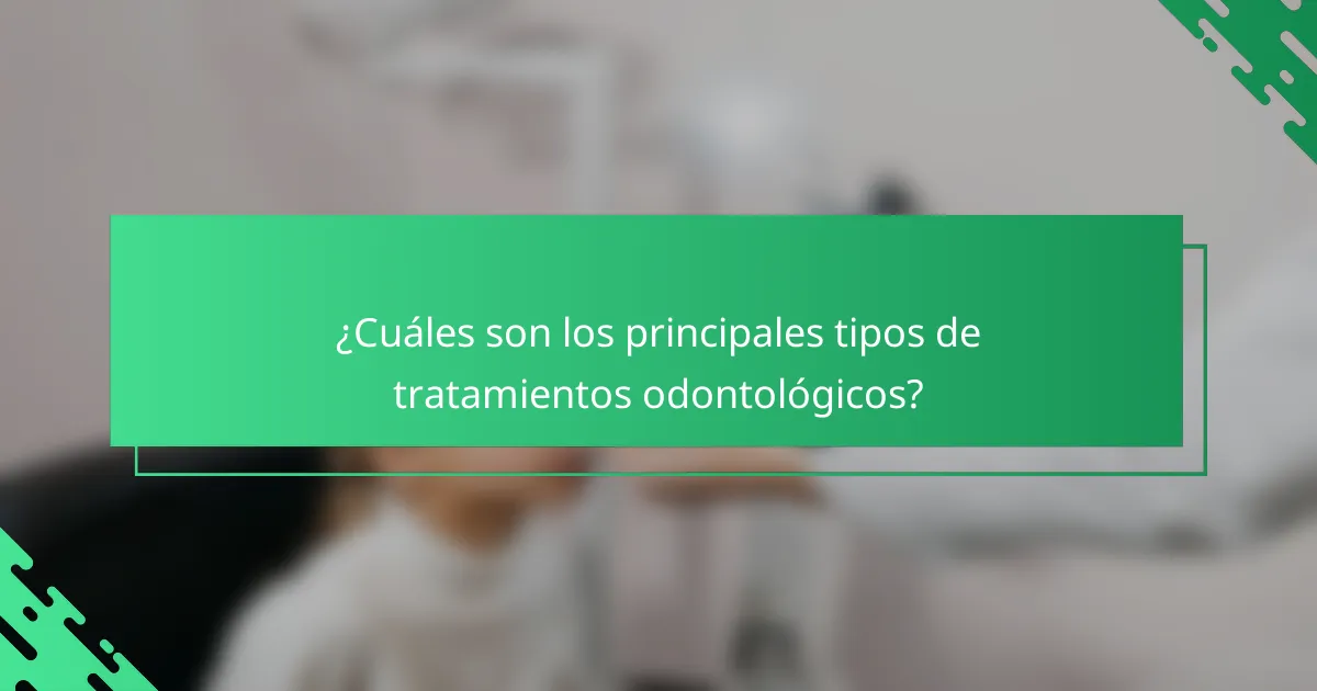 ¿Cuáles son los principales tipos de tratamientos odontológicos?