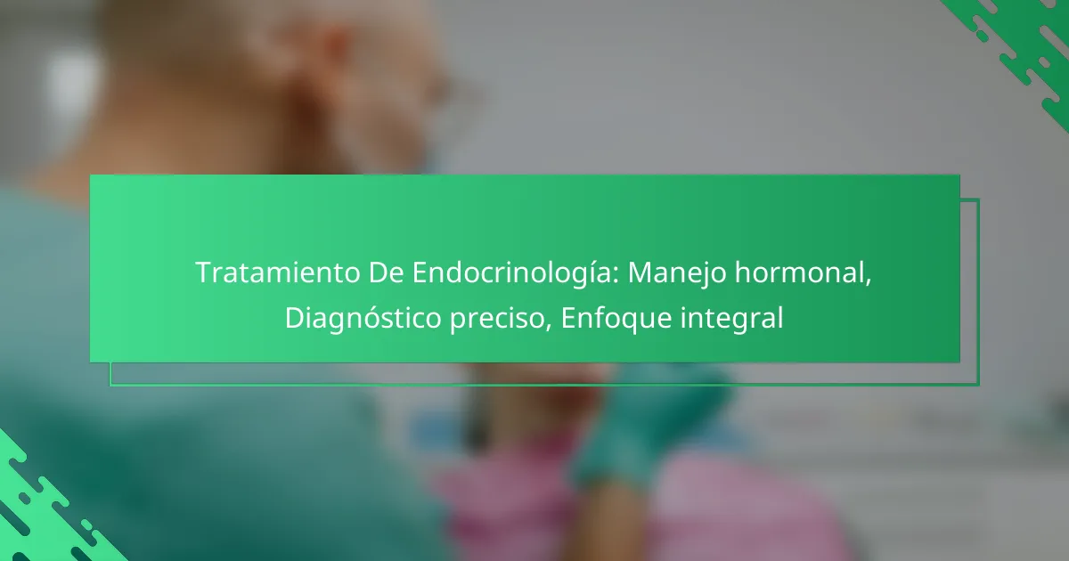 Tratamiento De Endocrinología: Manejo hormonal, Diagnóstico preciso, Enfoque integral