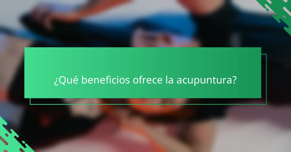 ¿Qué beneficios ofrece la acupuntura?