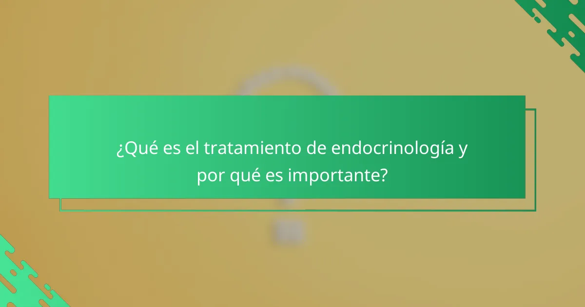 ¿Qué es el tratamiento de endocrinología y por qué es importante?