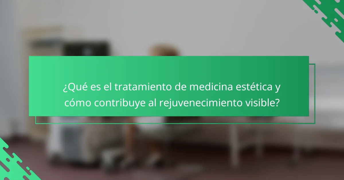 ¿Qué es el tratamiento de medicina estética y cómo contribuye al rejuvenecimiento visible?