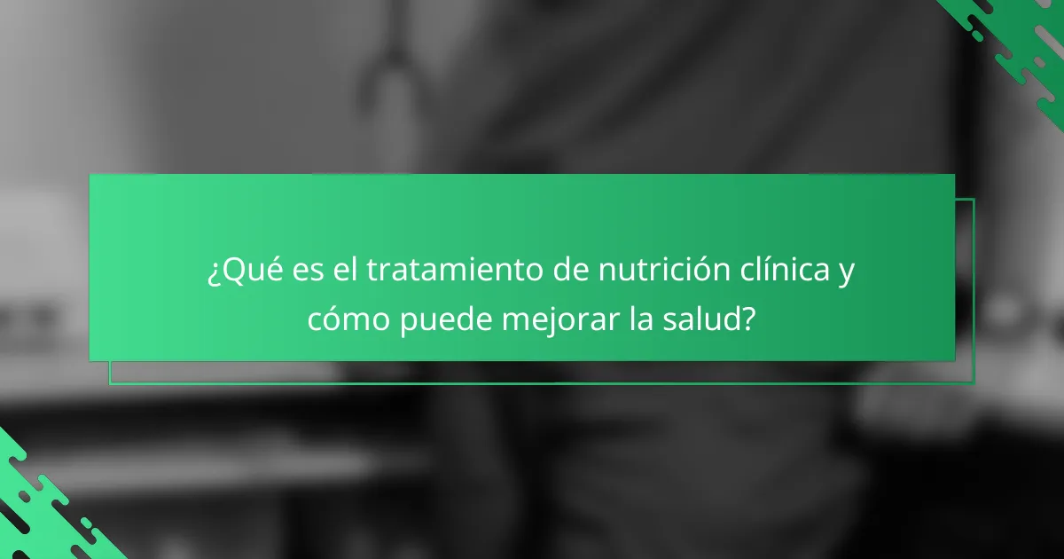 ¿Qué es el tratamiento de nutrición clínica y cómo puede mejorar la salud?