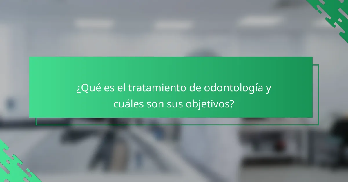 ¿Qué es el tratamiento de odontología y cuáles son sus objetivos?