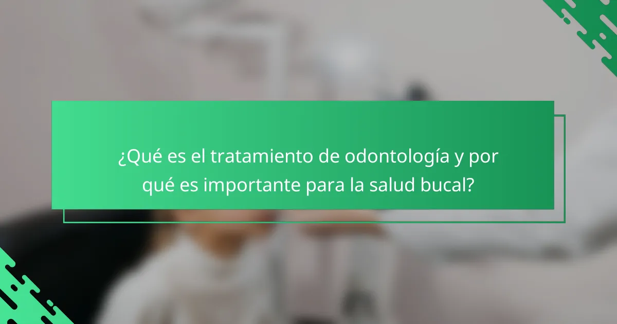 ¿Qué es el tratamiento de odontología y por qué es importante para la salud bucal?