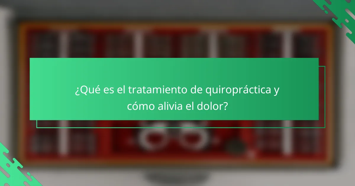 ¿Qué es el tratamiento de quiropráctica y cómo alivia el dolor?