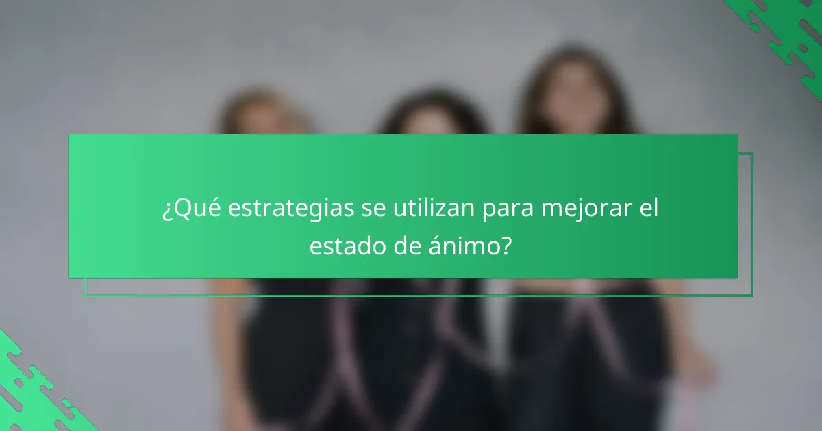 ¿Qué estrategias se utilizan para mejorar el estado de ánimo?
