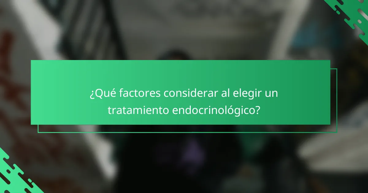 ¿Qué factores considerar al elegir un tratamiento endocrinológico?