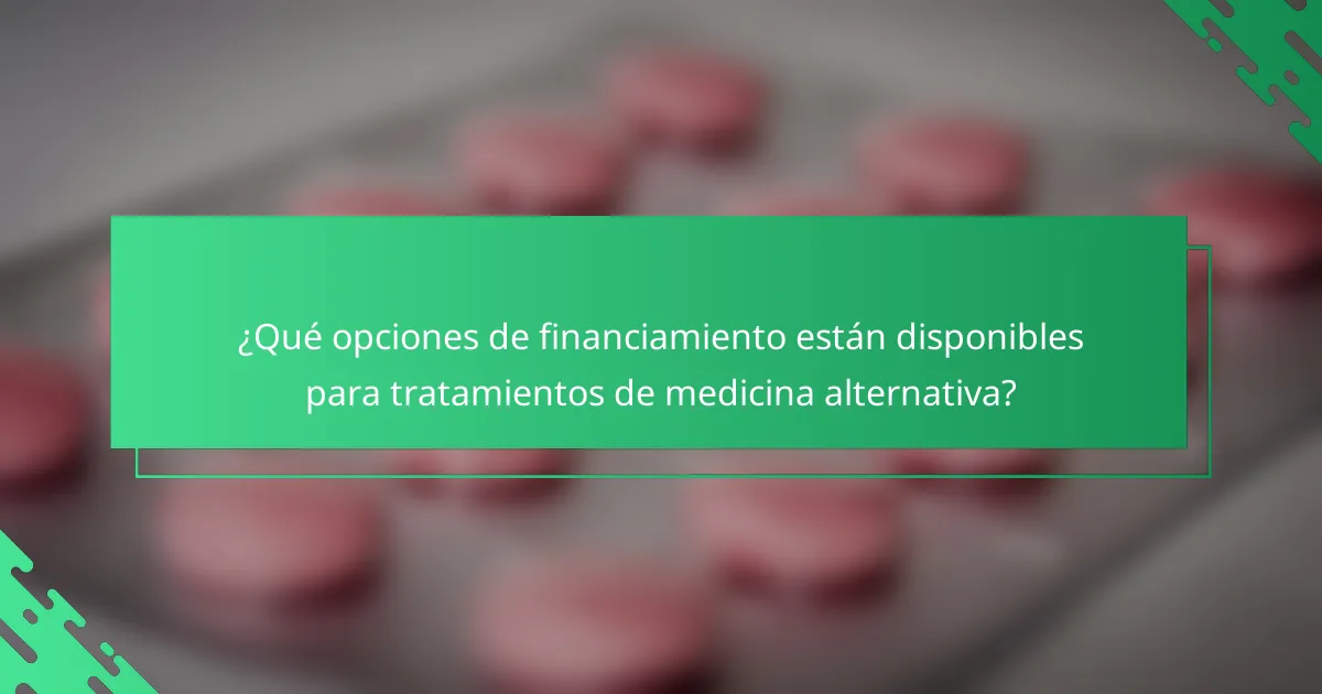 ¿Qué opciones de financiamiento están disponibles para tratamientos de medicina alternativa?