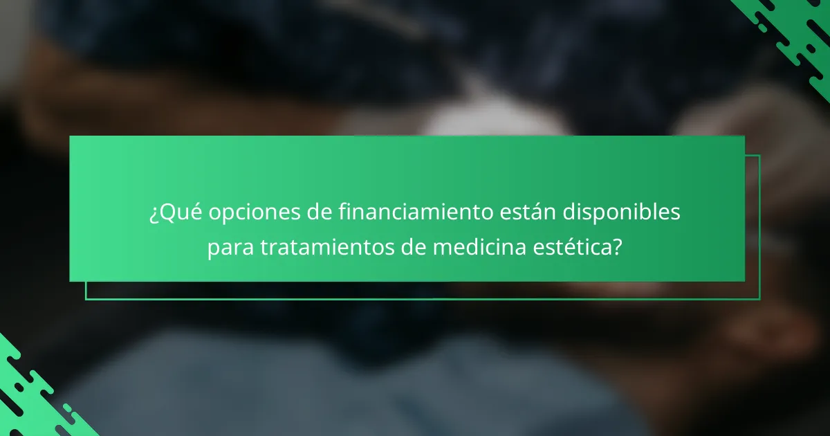 ¿Qué opciones de financiamiento están disponibles para tratamientos de medicina estética?