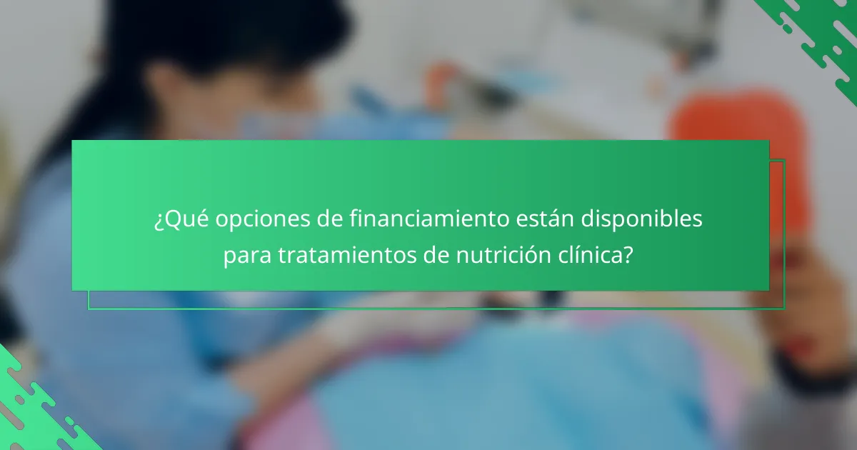 ¿Qué opciones de financiamiento están disponibles para tratamientos de nutrición clínica?
