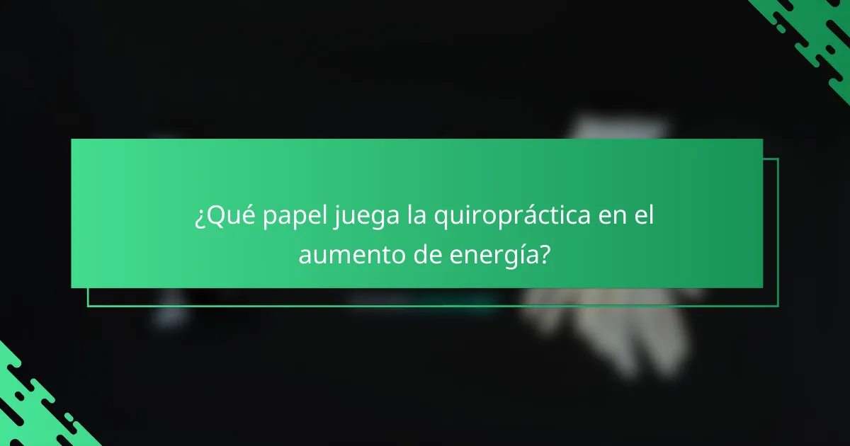 ¿Qué papel juega la quiropráctica en el aumento de energía?