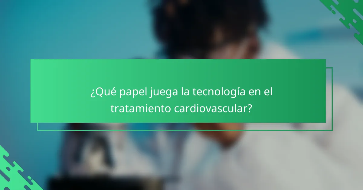 ¿Qué papel juega la tecnología en el tratamiento cardiovascular?