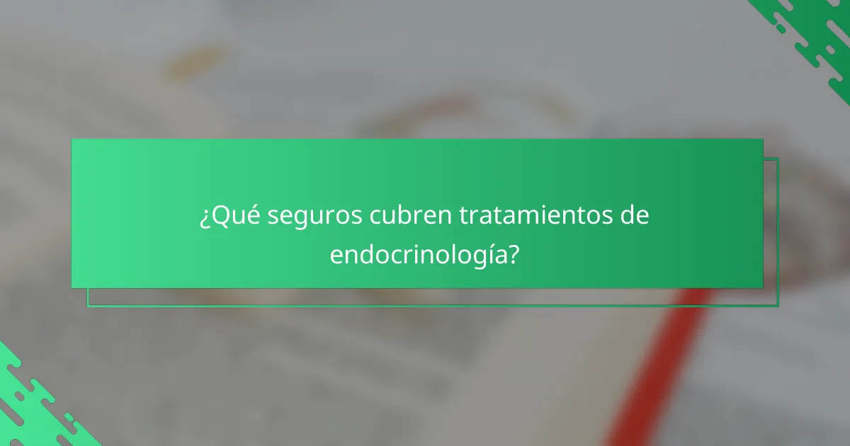 ¿Qué seguros cubren tratamientos de endocrinología?