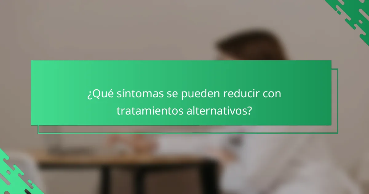 ¿Qué síntomas se pueden reducir con tratamientos alternativos?